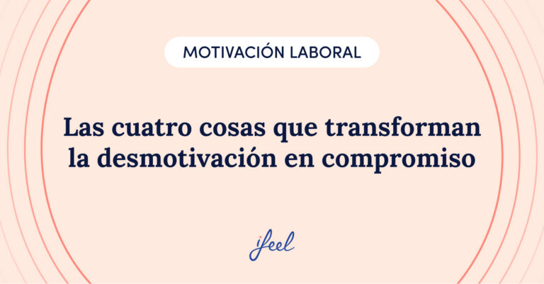 Las cuatro cosas que transforman la desmotivación en compromiso - conversación, claridad, reconocimiento y desarrollo en el trabajo