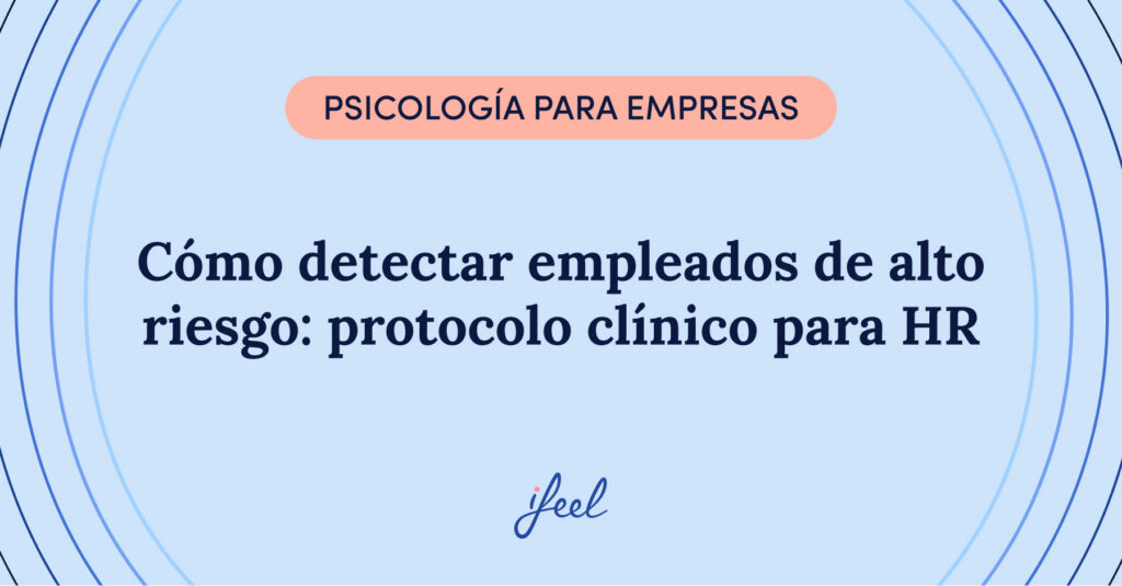 Cómo detectar empleados de alto riesgo: protocolo clínico para HR