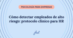 Cómo detectar empleados de alto riesgo: protocolo clínico para HR