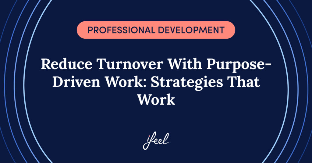 Purpose-driven work: how helping employees find purpose reduces turnover