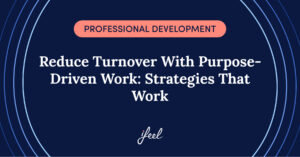 Purpose-driven work: how helping employees find purpose reduces turnover